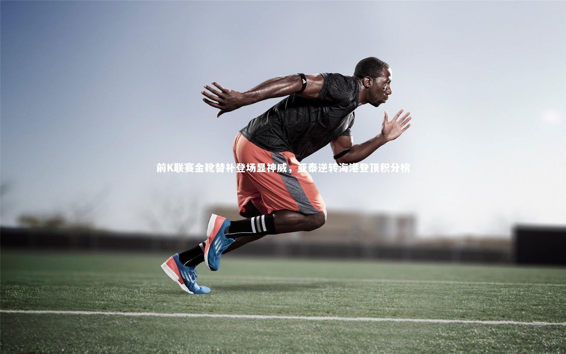 前K联赛金靴替补登场显神威,亚泰逆转海港登顶积分榜